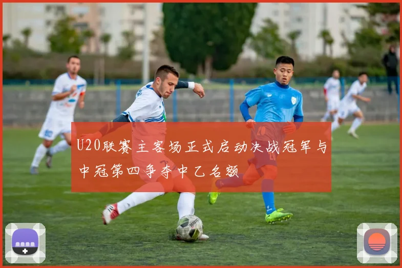 U20联赛主客场正式启动决战冠军与中冠第四争夺中乙名额