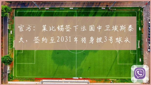 官方：莱比锡签下法国中卫埃斯泰夫，签约至2031年将身披3号球衣