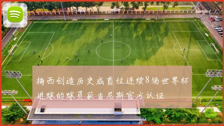 梅西创造历史成首位连续8场世界杯进球的球员获吉尼斯官方认证